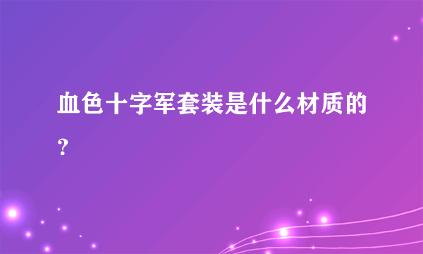 血色十字军套装是什么材质的？