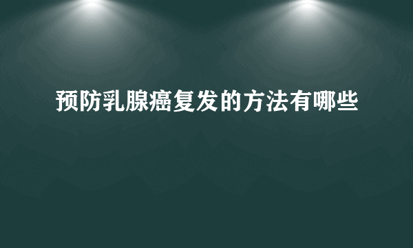 预防乳腺癌复发的方法有哪些