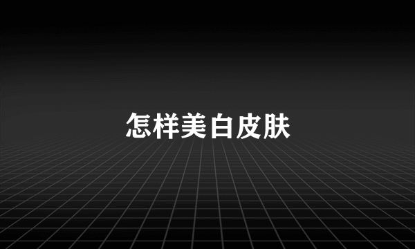 怎样美白皮肤