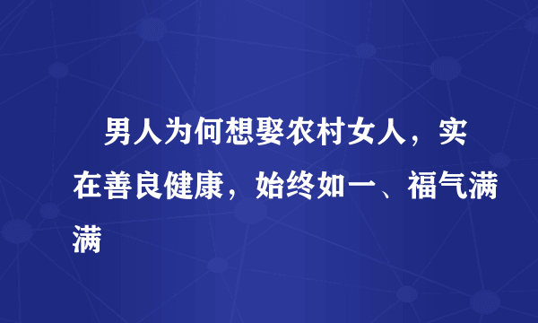 ​男人为何想娶农村女人，实在善良健康，始终如一、福气满满