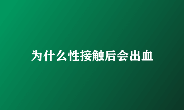 为什么性接触后会出血