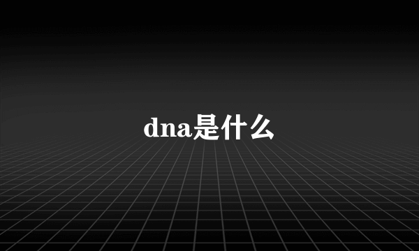 dna是什么