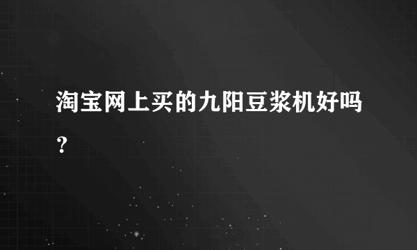 淘宝网上买的九阳豆浆机好吗？