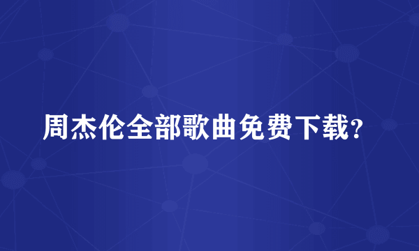 周杰伦全部歌曲免费下载？