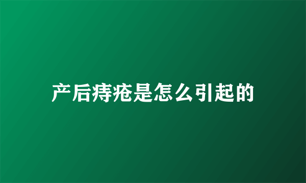 产后痔疮是怎么引起的