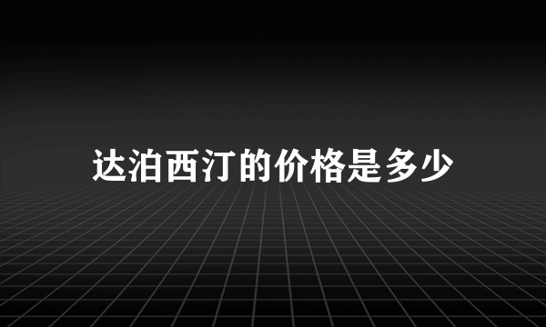 达泊西汀的价格是多少