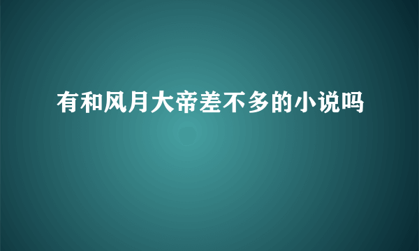 有和风月大帝差不多的小说吗