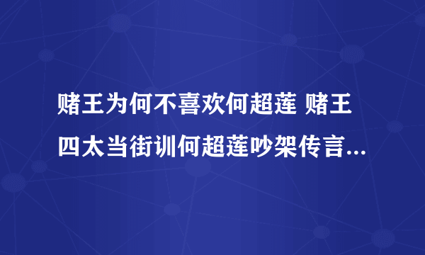 赌王为何不喜欢何超莲 赌王四太当街训何超莲吵架传言怎么来的