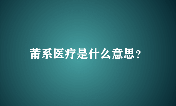 莆系医疗是什么意思？