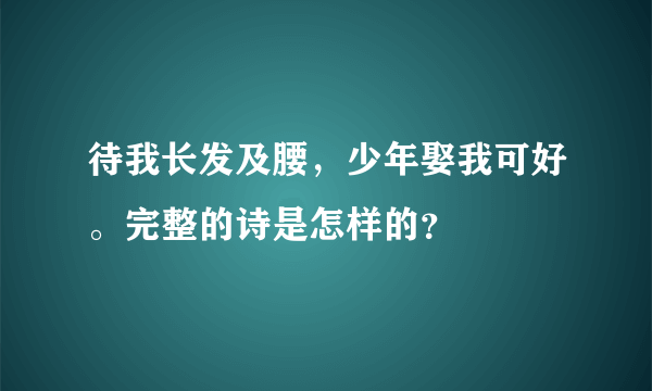 待我长发及腰，少年娶我可好。完整的诗是怎样的？