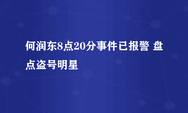 何润东8点20分事件已报警 盘点盗号明星