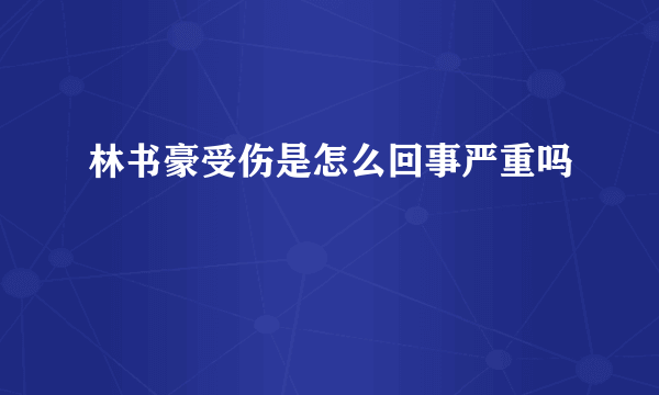 林书豪受伤是怎么回事严重吗