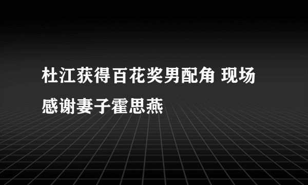 杜江获得百花奖男配角 现场感谢妻子霍思燕