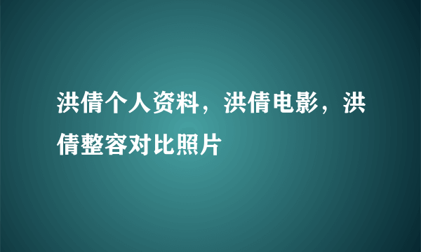 洪倩个人资料，洪倩电影，洪倩整容对比照片