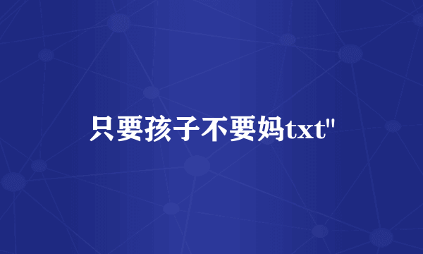 只要孩子不要妈txt