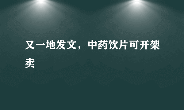 又一地发文，中药饮片可开架卖