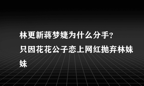 林更新蒋梦婕为什么分手？ 只因花花公子恋上网红抛弃林妹妹