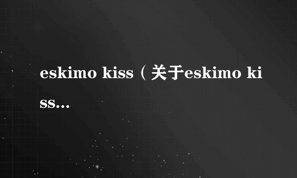 eskimo kiss（关于eskimo kiss的简介）