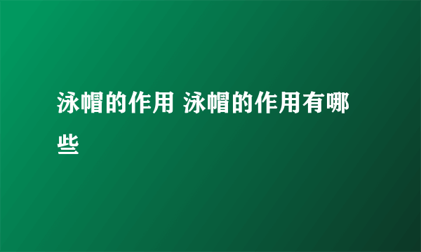 泳帽的作用 泳帽的作用有哪些