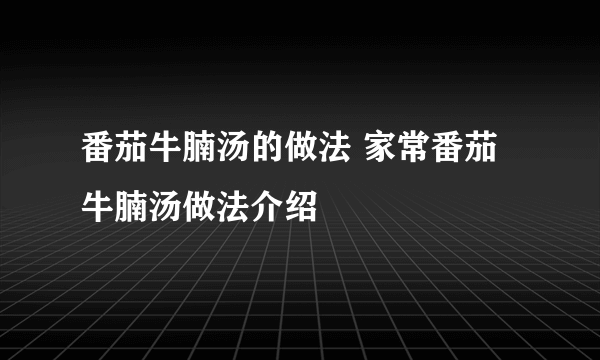 番茄牛腩汤的做法 家常番茄牛腩汤做法介绍