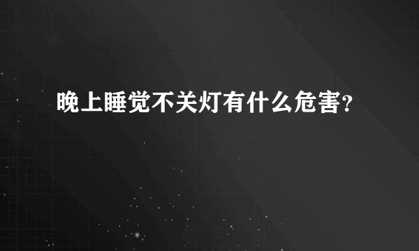 晚上睡觉不关灯有什么危害？