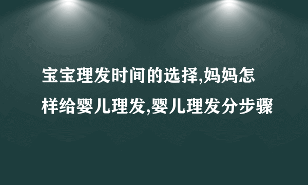 宝宝理发时间的选择,妈妈怎样给婴儿理发,婴儿理发分步骤