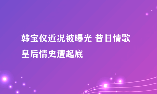 韩宝仪近况被曝光 昔日情歌皇后情史遭起底