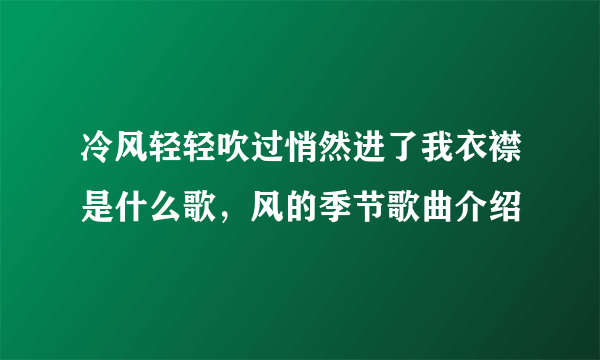 冷风轻轻吹过悄然进了我衣襟是什么歌，风的季节歌曲介绍