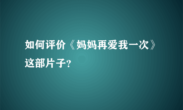 如何评价《妈妈再爱我一次》这部片子？