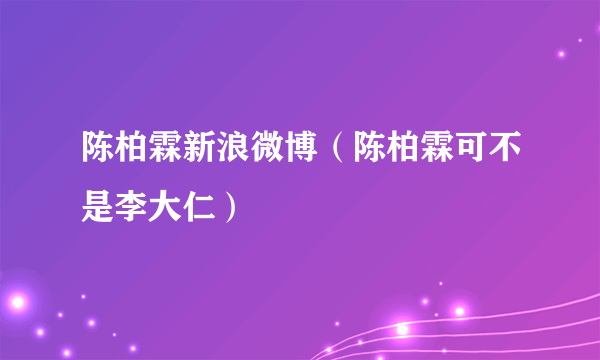 陈柏霖新浪微博（陈柏霖可不是李大仁）