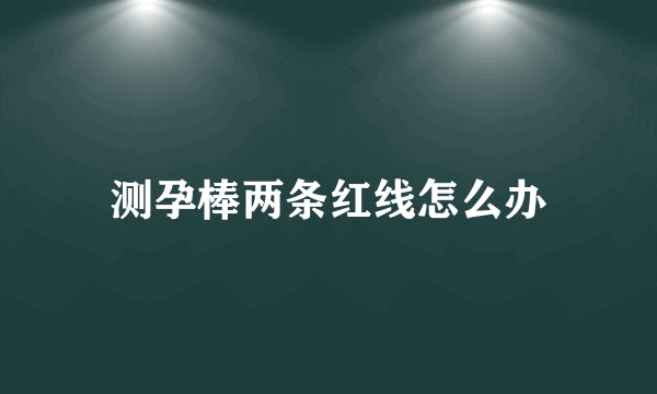 测孕棒两条红线怎么办