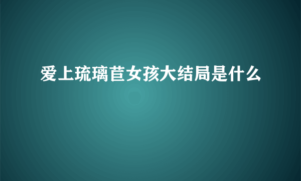 爱上琉璃苣女孩大结局是什么