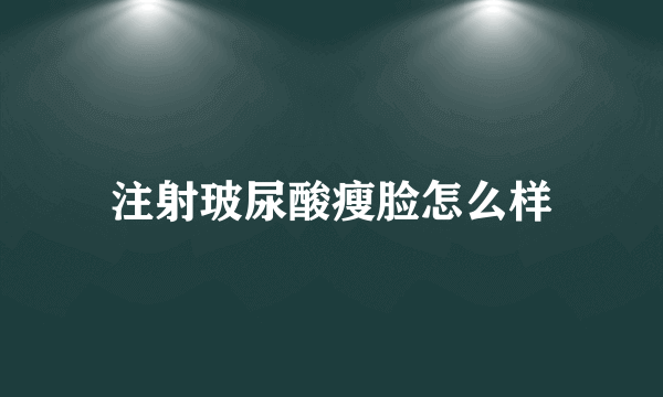 注射玻尿酸瘦脸怎么样