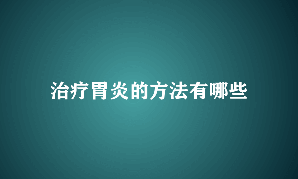 治疗胃炎的方法有哪些