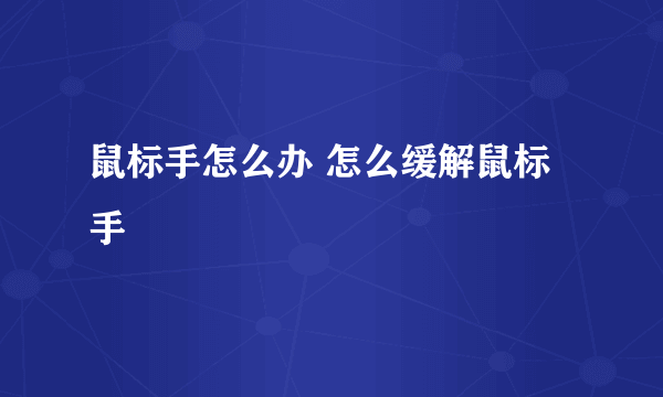 鼠标手怎么办 怎么缓解鼠标手