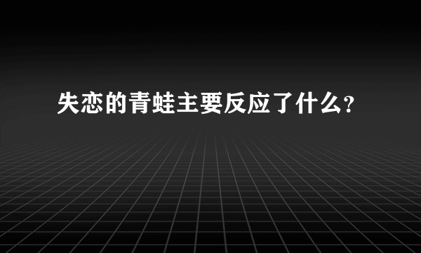 失恋的青蛙主要反应了什么？