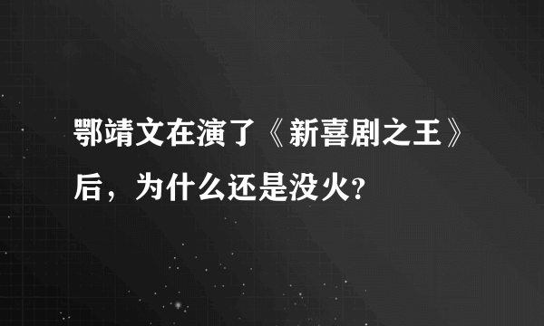 鄂靖文在演了《新喜剧之王》后，为什么还是没火？