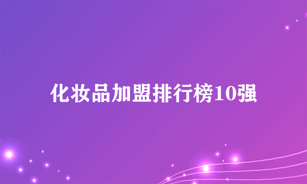 化妆品加盟排行榜10强