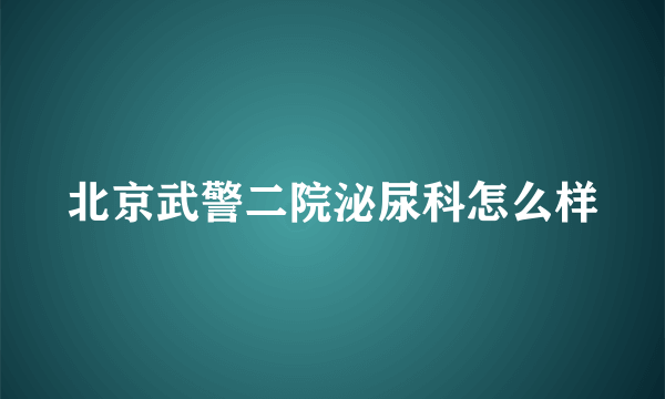 北京武警二院泌尿科怎么样