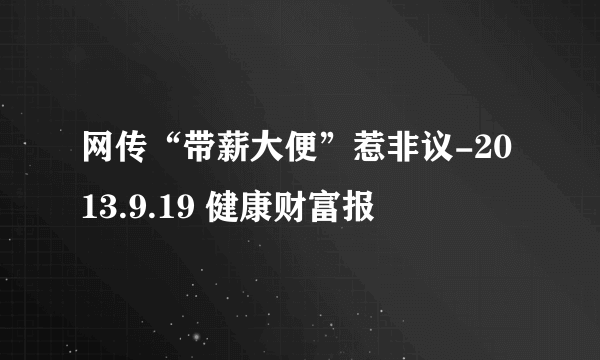 网传“带薪大便”惹非议-2013.9.19 健康财富报