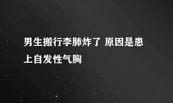 男生搬行李肺炸了 原因是患上自发性气胸