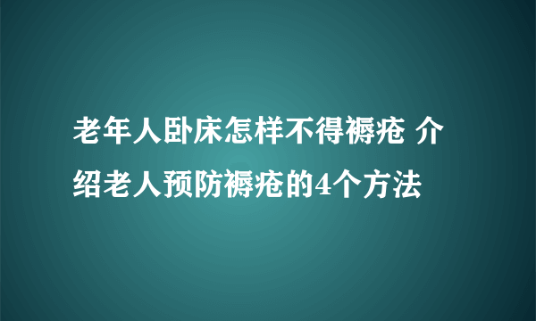 老年人卧床怎样不得褥疮 介绍老人预防褥疮的4个方法