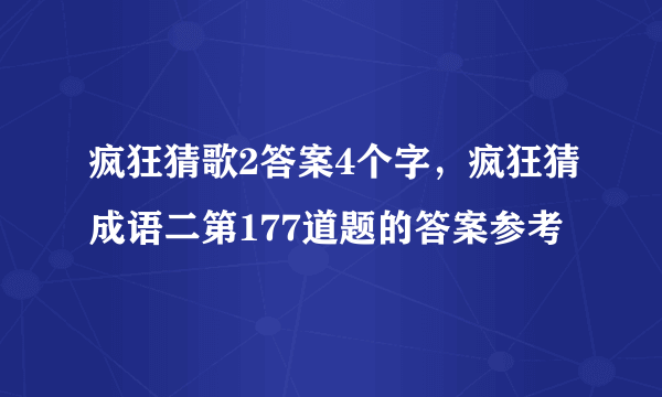 疯狂猜歌2答案4个字，疯狂猜成语二第177道题的答案参考