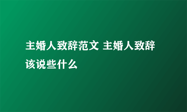 主婚人致辞范文 主婚人致辞该说些什么