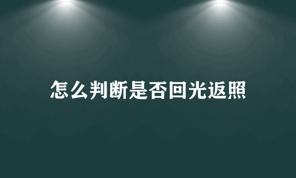 怎么判断是否回光返照