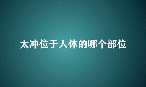 太冲位于人体的哪个部位