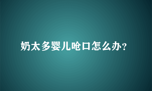 奶太多婴儿呛口怎么办？