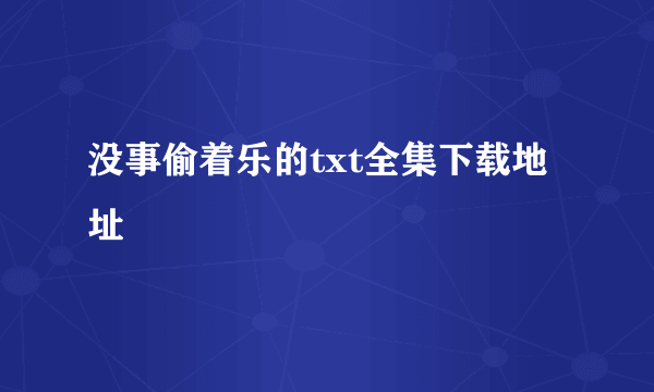 没事偷着乐的txt全集下载地址