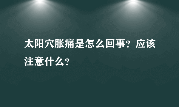 太阳穴胀痛是怎么回事？应该注意什么？