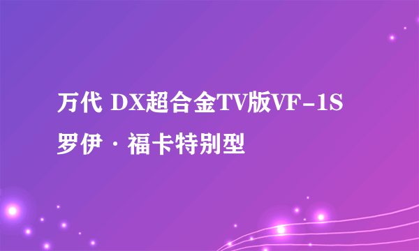 万代 DX超合金TV版VF-1S罗伊·福卡特别型